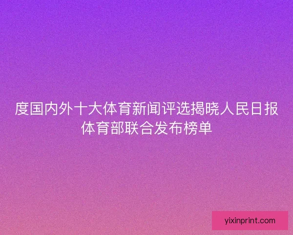 度国内外十大体育新闻评选揭晓人民日报体育部联合发布榜单